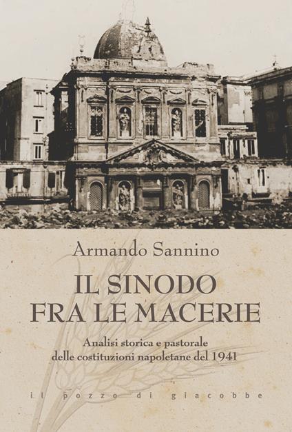 Il Sinodo fra le macerie. Analisi storica e pastorale delle costituzioni napoletane del 1941 - Armando Sannino - copertina