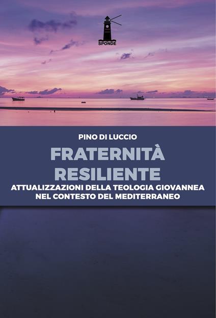 Fraternità resiliente. Attualizzazioni della Teologia giovannea nel contesto del Mediterraneo - Pino Di Luccio - copertina