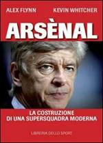 Arsènal. La costruzione di una supersquadra moderna