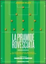 La piramide rovesciata. La storia del calcio vista attraverso le più leggendarie tattiche di gioco