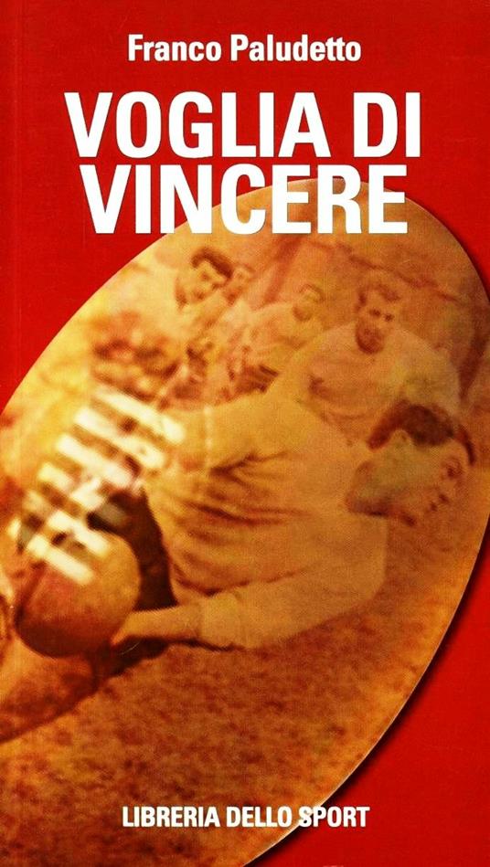 Voglia di vincere. Il rugby vissuto e raccontato - Franco Paludetto - copertina