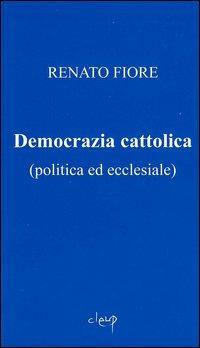 Democrazia cattolica (politica ed ecclesiale) - Renato Fiore - copertina