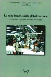 Le zone franche nella globalizzazione. Definizioni, tipologie, percorsi di sviluppo - Giovanna F. Dalla Costa,Sabrina Nardo,Marzia Menini - copertina