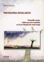 Psichiatria senza rete. Trattatello comico redatto per aree tematiche su di una distopia dei nostri tempi