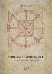 L' organo tardoantico. Storie di sovranità e diplomazia - Paola Dessì - copertina