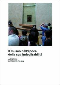 Il museo nell'epoca della sua indecifrabilità - Roberto Zanon - copertina