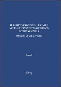 Il diritto processuale civile nell'avvicinamento giuridico internazionale. Omaggio ad Aldo Attardi - copertina