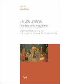 La vita umana come educazione. La pedagogia del corso di vita di A. Necker  de Saussure fra storia e attualità - Mirca Benetton - Libro - CLEUP -  Scienze dell'educazione | IBS