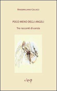 Poco meno degli angeli. Tre racconti di corsia - Massimiliano Colucci - copertina