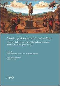 Libertas philosphandi in naturalibus. Libertà di ricerca e criteri di regolamentazione istituzionale tra '500 e '700 - copertina