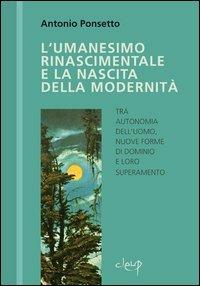 L' umanesimo rinascimentale e la nascita della modernità - Antonio Ponsetto - copertina