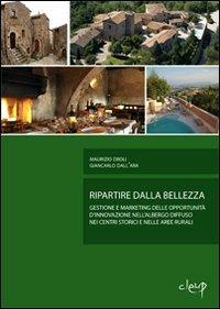 Ripartire dalla bellezza. Gestione e marketing delle opportunità d'innovazione nell'albergo diffuso nei centri storici e nelle aree rurali - Maurizio Droli,Giancarlo Dall'Ara - copertina