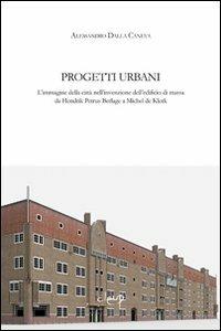 Progetti urbani. L'immagine della città nell'invenzione dell'edificio di massa da Hendrik Petrus Berlage a Michel de Klerk - Alessandro Dalla Caneva - copertina