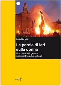 Le parole di ieri sulla donna. Una ricerca di genere sulle nostre radici culturali - Daria Martelli - copertina