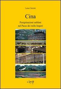 Cina. Peregrinazioni sublimi nel paese dei mille imperi - Luisa Chelotti - copertina