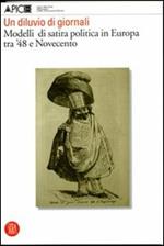 Un diluvio di giornali. Modelli di satira politica in Europa tra '48 e Novecento. Ediz. illustrata