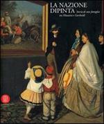 La nazione dipinta. Storia di una famiglia tra Mazzini e Garibaldi. Ediz. illustrata