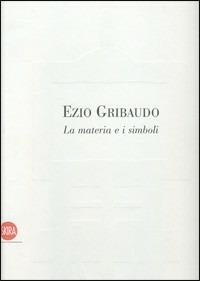 Ezio Gribaudo. La materia e i simboli - Paola Gribaudo - copertina