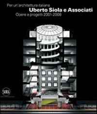 Per un'architettura italiana. Uberto Siola e Associati. Opere e progetti 2001-2008 - copertina