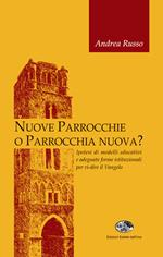 Nuove parrocchie o parrocchia nuova? Ipotesi di modelli educativi e adeguate forme istituzionali per ri-dire il Vangelo