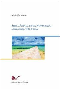 Sulle strade di un Novecento. Tempo, amore, e lotta di classe - Mario De Nardo - copertina