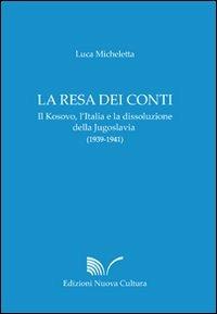 La resa dei conti. Il Kosovo, l'Italia e la dissoluzione della Jugoslavia (1939-1941) - Luca Micheletta - copertina