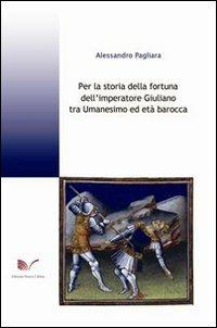 Per la storia della fortuna dell'imperatore Giuliano tra Umanesimo ed età barocca - Alessandro Pagliara - copertina