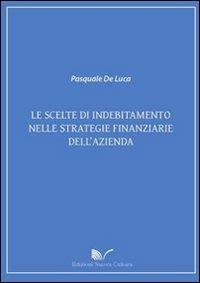 Le scelte di indebitamento nelle strategie finanziarie dell'azienda - Pasquale De Luca - copertina