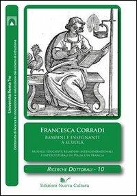 Bambini e insegnanti a scuola. Modelli educativi, relazioni intergenerazionali e interculturali in Italia e in Francia - Francesca Corradi - copertina