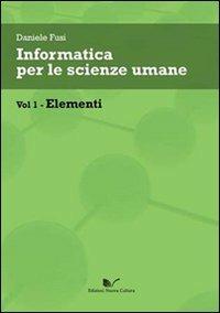 Informatica per le scienze umane. Vol. 1: Elementi. - Daniele Fusi - copertina