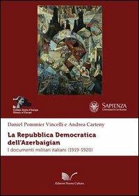 La repubblica democratica dell'Azerbaigian. I documenti militari italiani (1919-1920) - Daniel Pommier Vincelli,Andrea Carteny - copertina