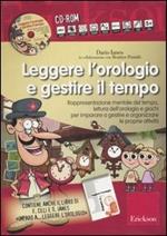 Leggere l'orologio e gestire il tempo. Rappresentazione mentale del tempo, lettura dell'orologio e giochi... Kit. Con CD-ROM