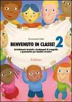 Benvenuto in classe. Arricchimento lessicale e fondamenti di ortografia e grammatica per bambini stranieri. Vol. 2