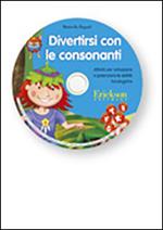 Divertirsi con le consonanti. Attività per sviluppare e potenziare le abilità fonologiche. CD-ROM