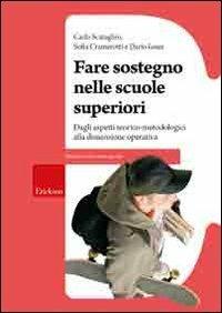 Fare sostegno nelle scuole superiori. Dagli aspetti teorico-metodologici alla dimensione operativa - Carlo Scataglini,Sofia Cramerotti,Dario Ianes - copertina