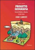 Progetto geografia. Percorsi di didattica e riflessione. Vol. 2: Uomo e ambiente.