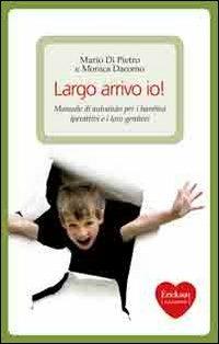 Largo arrivo io! Manuale di auto aiuto per i bambini iperattivi e i loro genitori - Mario Di Pietro,Monica Dacomo - copertina