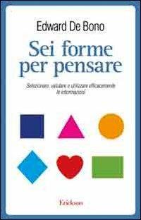 Sei forme per pensare. Selezionare, valutare e utilizzare efficacemente le informazioni - Edward De Bono - copertina