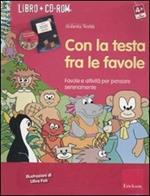 Con la testa fra le favole. Favole e attività per pensare serenamente. Kit. Con CD-ROM