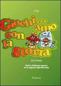 Giochi... amo con la storia. Giochi e attività per imparare con un approccio logico-divertente - Crip - copertina