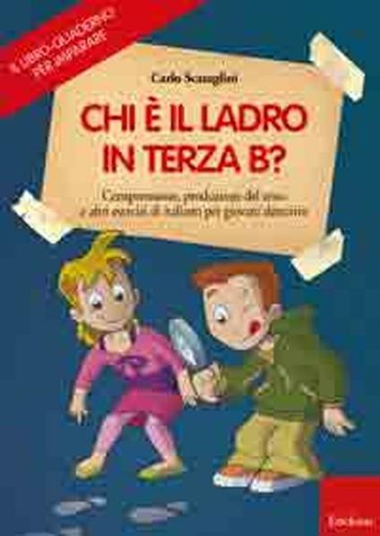 Il libro-quaderno per imparare. Chi è il ladro in terza B? Comprensione e produzione del testo per giovani detective - Carlo Scataglini - copertina