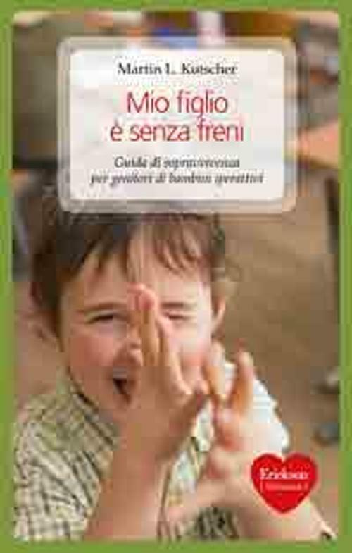 Mio figlio è senza freni. Guida di sopravvivenza per genitori di bambini iperattivi - Martin L. Kutscher - copertina