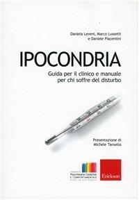 Ipocondria. Guida per il clinico e manuale per chi soffre del disturbo - Daniele Piacentini,Daniela Leveni,Marco Lussetti - copertina