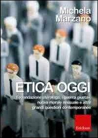 Etica oggi. Fecondazione eterologa, «guerra giusta», nuova morale sessuale e altre grandi questioni contemporanee - Michela Marzano - copertina