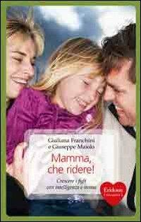 Mamma, che ridere! Crescere i figli con intelligenza e ironia - Giuseppe Maiolo,Giuliana Franchini - copertina