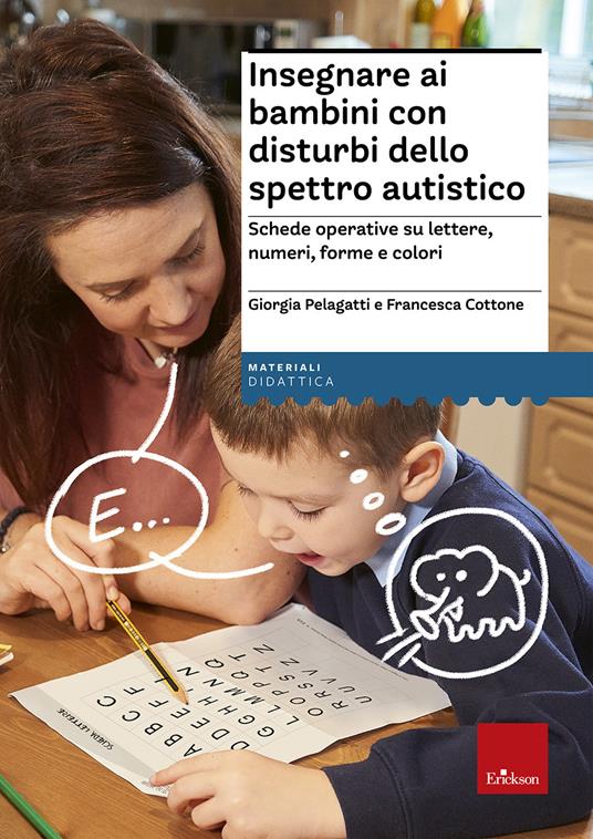 Insegnare ai bambini con disturbi dello spettro autistico. Schede operative  su lettere, numeri, forme e colori - Giorgia Pelagatti - Francesca Cottone  - - Libro - Erickson - Materiali di recupero e sostegno