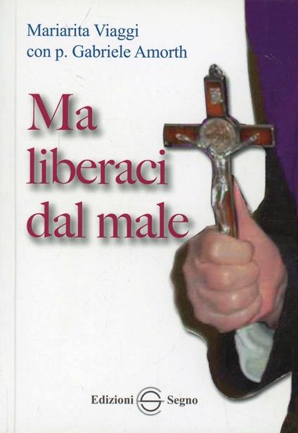 Ma liberaci dal male - Mariarita Viaggi,Gabriele Amorth - copertina