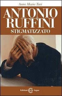 Antonio Ruffini stigmatizzato - Anna Maria Turi - Libro - Edizioni Segno 