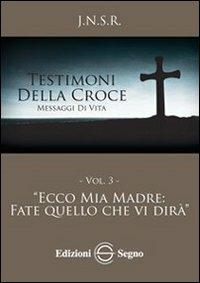 Testimoni della croce. Vol. 3: Ecco mia madre fate quello che vi dirà. - J.N.S.R. - copertina