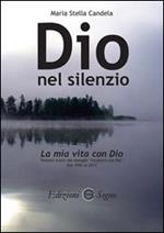 Dio nel silenzio. La mia vita con Dio